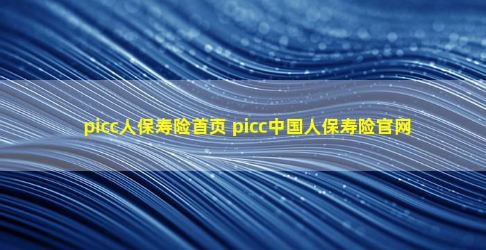 picc人保寿险首页 picc*人保寿险*